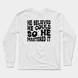 He Believed He Could So He Mastered It Graduation Degree Long Sleeve T-Shirt